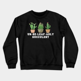 Un-be-leaf-ably succulent Crewneck Sweatshirt